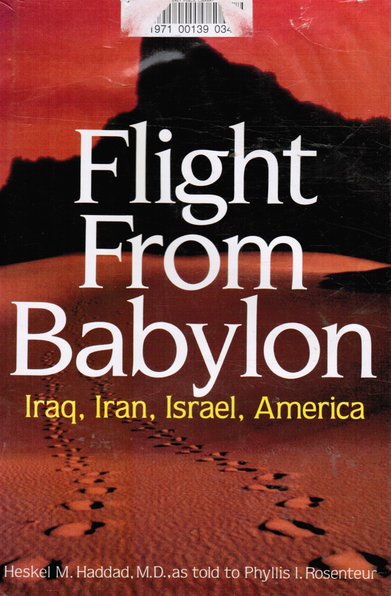 HADDAD, HESKELL; AS TOLD TO PHYLLIS I. ROSENTEUR - Flight from Babylon: Iraq, Iran, Israel, America