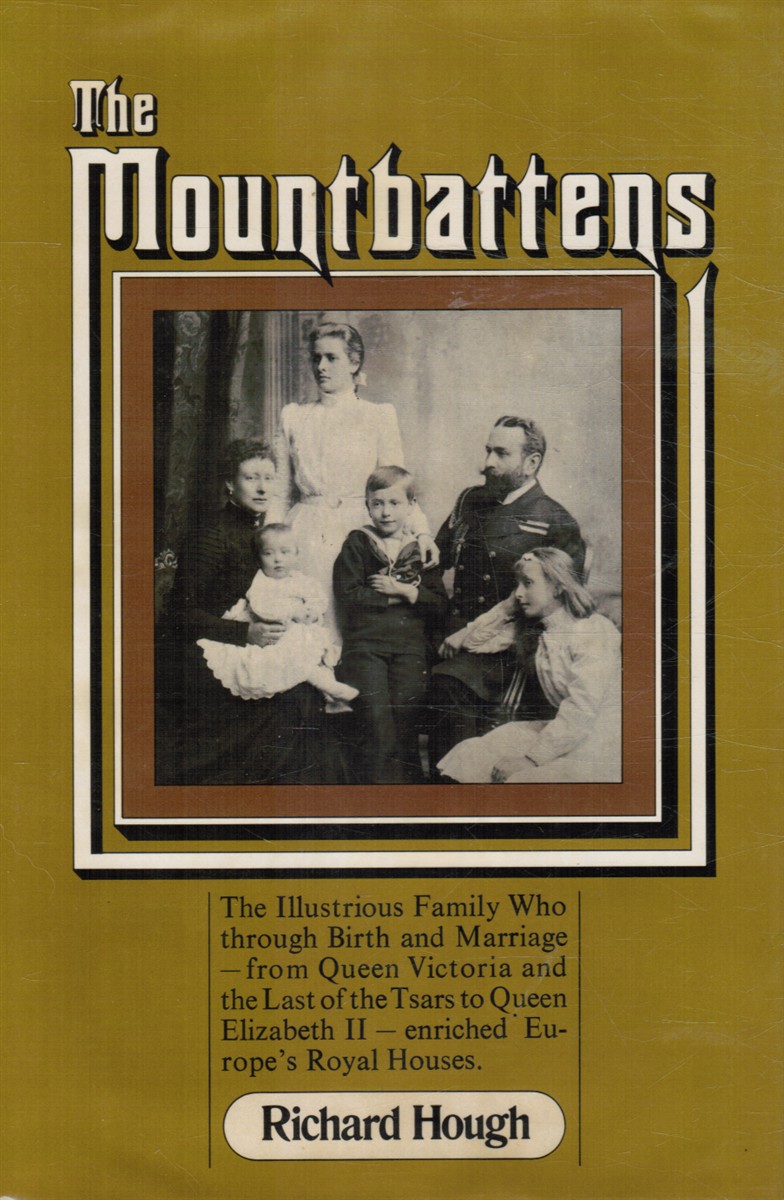 HOUGH, RICHARD - The Mountbattens: The Illustrious Family Who, Through Birth and Marriage, from Queen Victoria and the Last of the Tsars to Queen Elizabeth Ii, Enriched Europe's Royal Houses