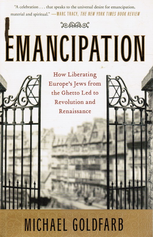 GOLDFARB, MICHAEL - Emancipation How Liberating Europe's Jews from the Ghetto Led to Revolution and Renaissance