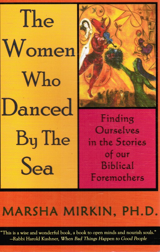MIRKIN, MARSHA - The Women Who Danced By the Sea: Finding Ourselves in the Stories of Our Biblical Foremothers