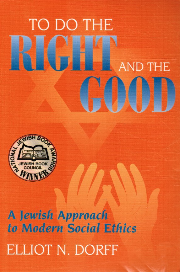 DORFF, RABBI ELLIOT N. - To Do the Right and the Good: A Jewish Approach to Modern Social Ethics