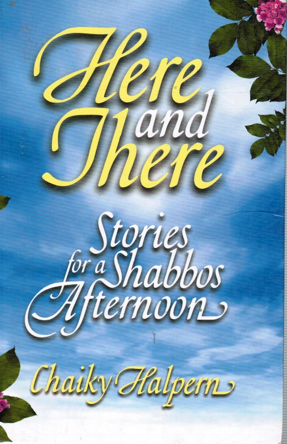 HALPERN, CHAIKY - Here and There: Stories for a Shabbos Afternoon
