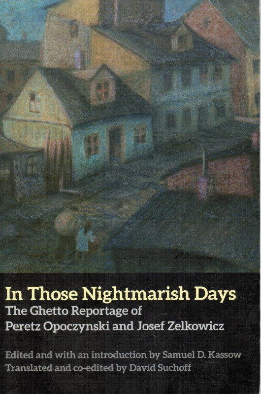 OPOCZYNSKI, PERETZ & JOSEF - In Those Nightmarish Days: The Ghetto Reportage of Peretz Opoczynski and Josef Zelkowicz