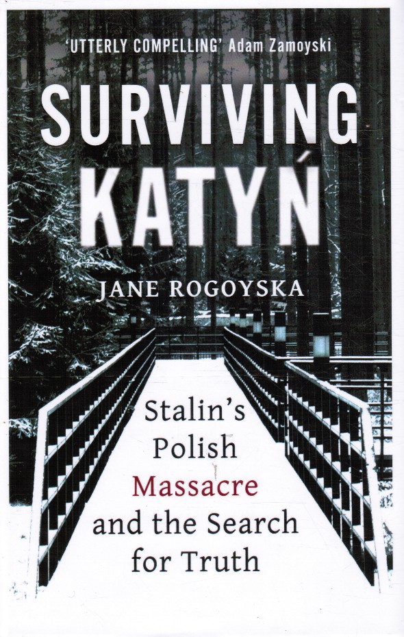 ROGOYSKA, JANE - Surviving Katyn: Stalin's Polish Massacre and the Search for Truth