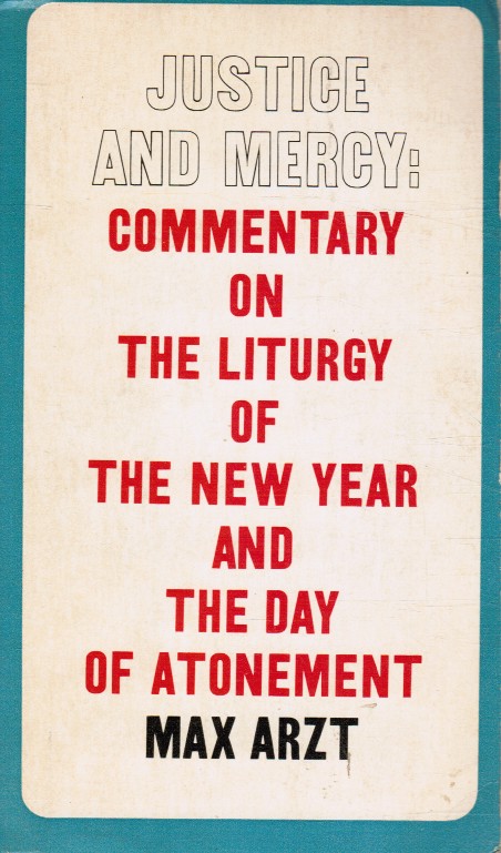 ARZT, MAX - Justice and Mercy: Commentary on the Liturgy of the New Year and the Day of Atonement