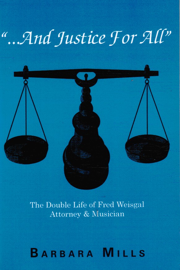 MILLS, BARBARA - And Justice for All: The Double Life of Fred Weisgal, Attorney and Musician