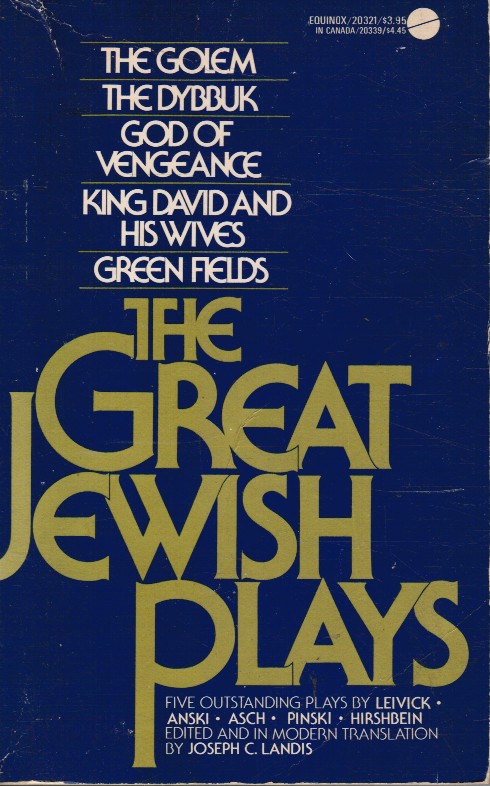 LANDIS, JOSEPH C (TRANSLATOR) - The Great Jewish Plays: The Dybbuk, God of Vengeance, Green Fields; King David and His Wives; the Golem