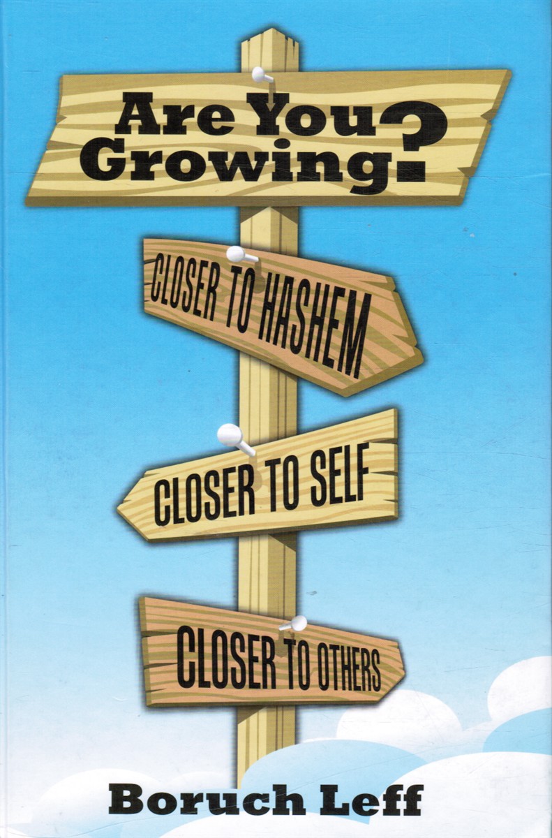 LEFF, RABBI BORUCH - Are You Growing? Closer to Hashem, Closer to Self, Closer to Others