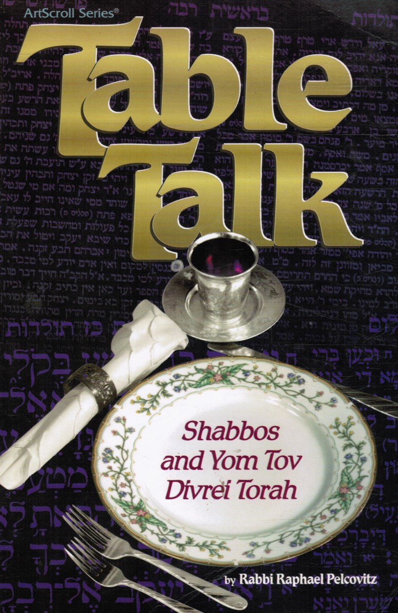PELCOVITZ, RAPHAEL - Table Talk: Shabbos and Yom Tov Divrei Torah