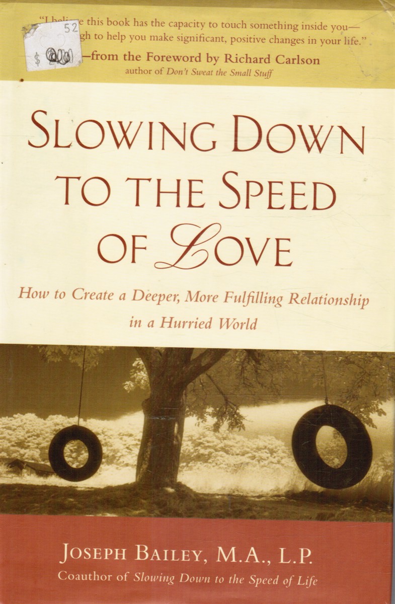 BAILEY, JOSEPH - Slowing Down to the Speed of Love: How to Create a Deeper, More Fulfilling Relationship in a Hurried World