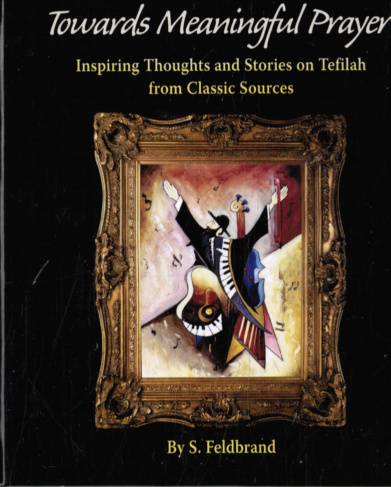 FELDBRAND, S. - Towards Meaningful Prayer: Inspiring Thoughts & Stories on Tefilah from Classic Sources