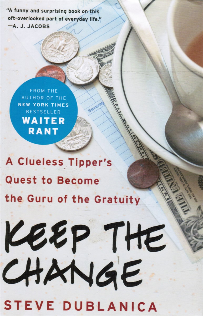 DUBLANICA, STEVE - Keep the Change: A Clueless Tipper's Quest to Become the Guru of the Gratuity
