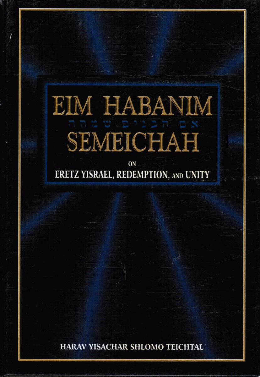 TEICHTAL, HARAV YISACHAR SHLOMO - Eim Habanim Semeichah - on Eretz Yisrael, Redemption, and Unity
