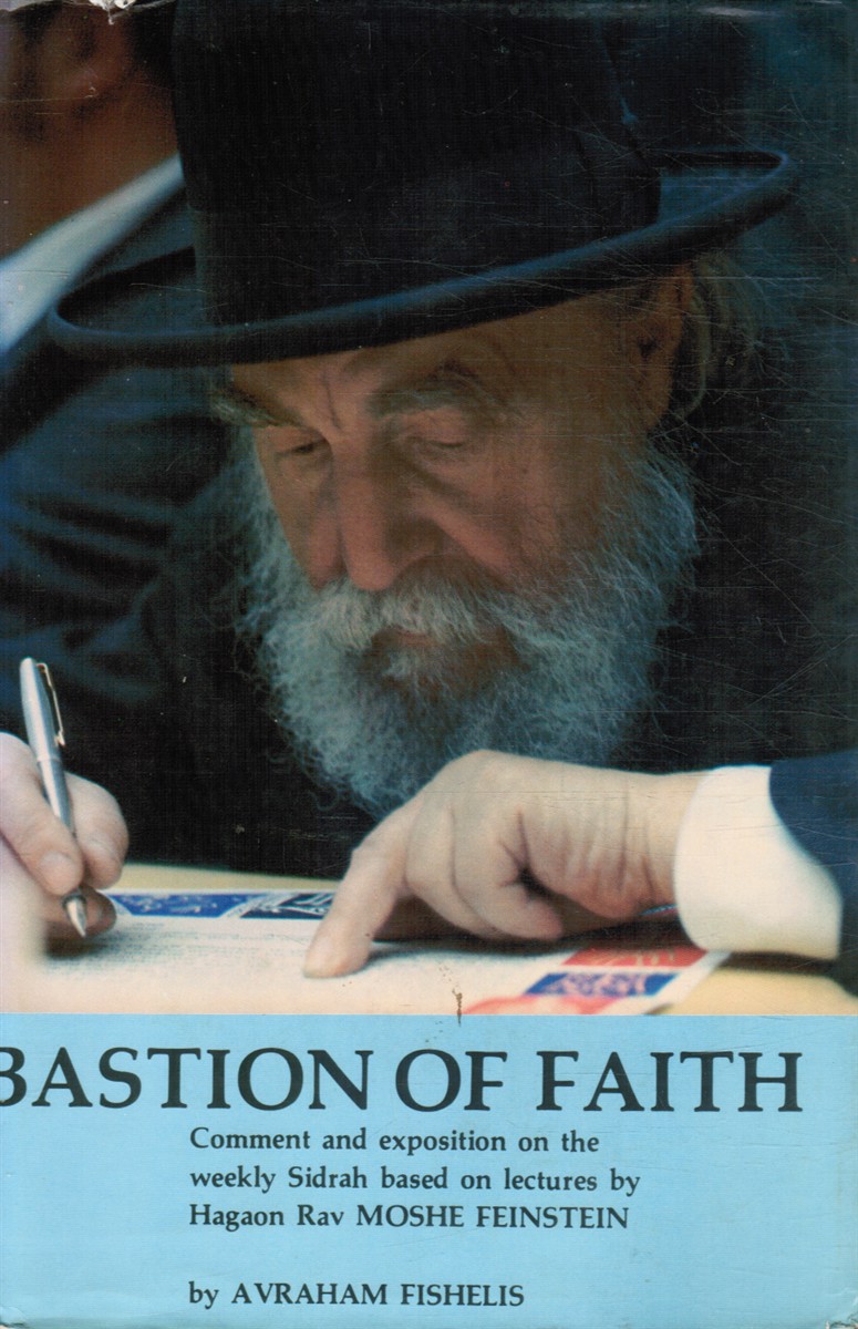 FISHELIS, AVRAHAM (COMPILED AND EDITED BY) - Bastion of Faith: A Collection of Expositions on the Bible and Jewish Holidays As Heard from Hagon Rabbi Moshe Feinstein