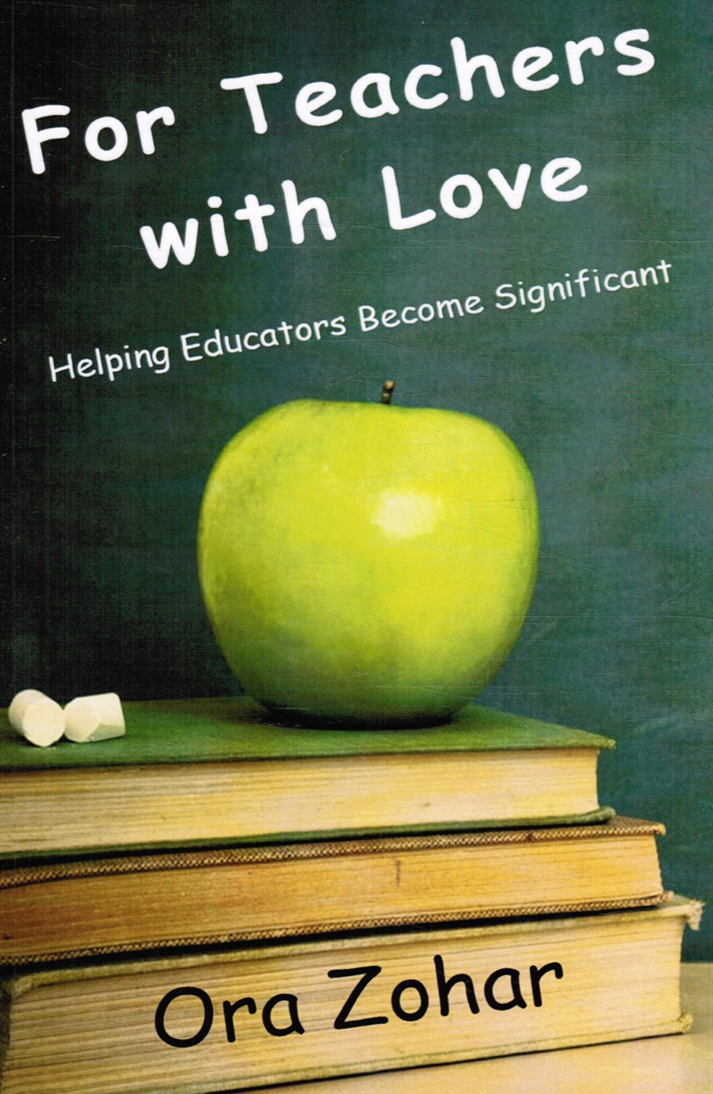 ZOHAR, ORA - For Teachers with Love: Helping Educators Become Significant
