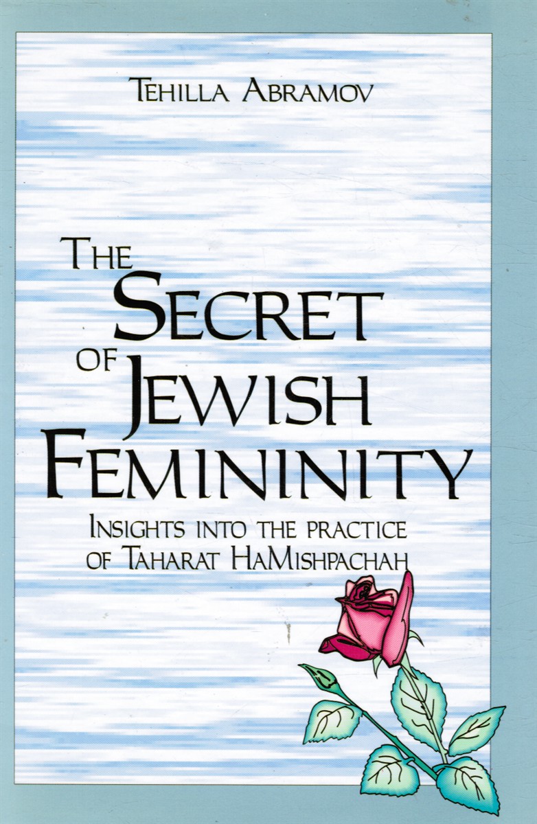 ABRAMOV, TEHILLA; TOUGER, MALKA - The Secret of Jewish Femininity : Insights Into the Practice of Taharat Hamishpachah