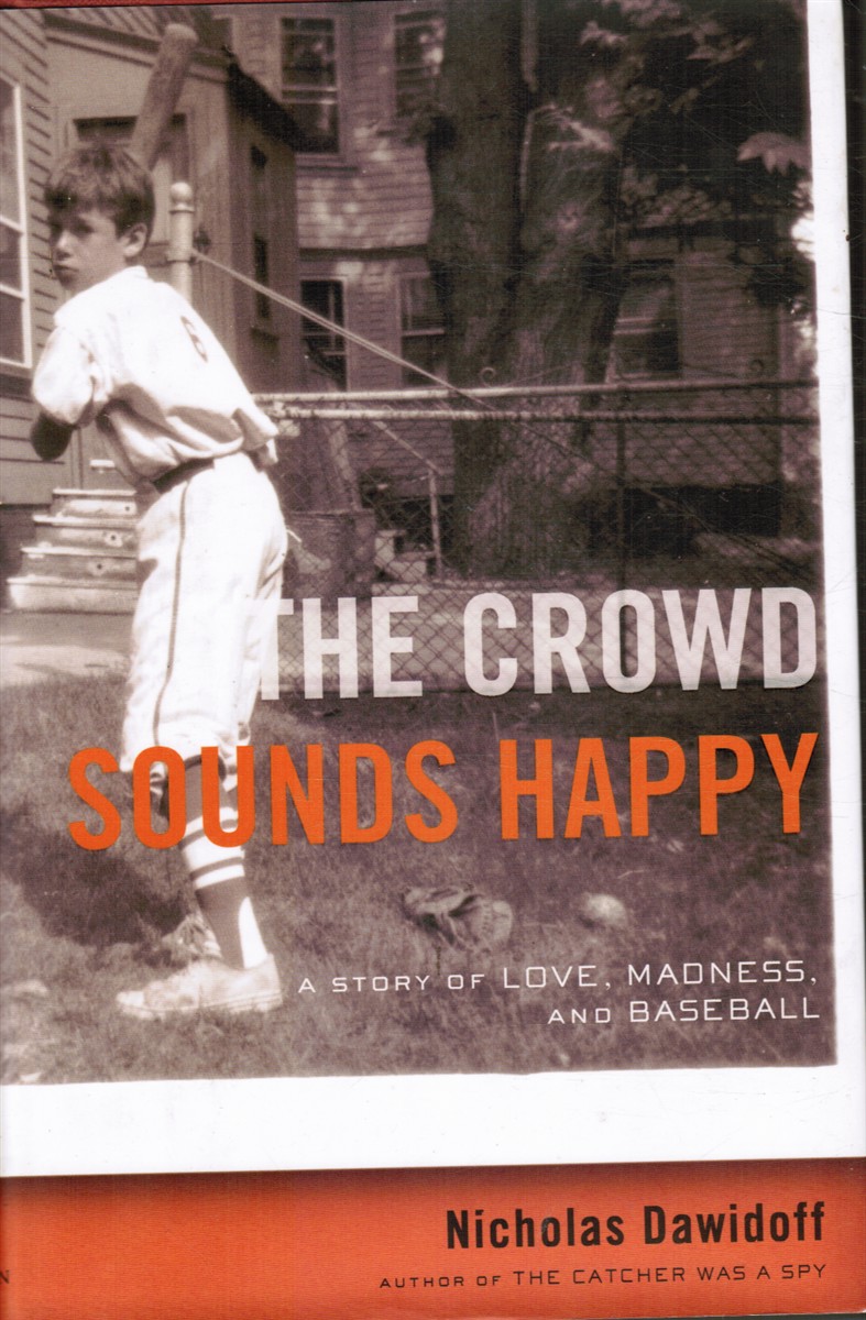 DAWIDOFF, NICHOLAS - The Crowd Sounds Happy: A Story of Love, Madness, and Baseball