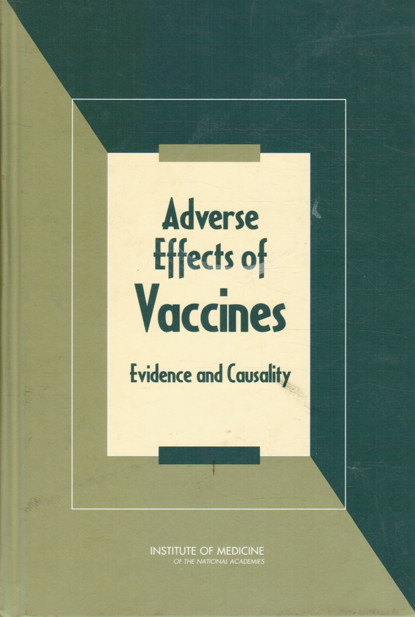 KATHLEEN STRATTON, ANDREW FORD, ERIN RUSCH, ELLEN WRIGHT CLAYTON, EDITORS; COMMITTE TO REVIEW ADVERSE EFFECTS OF VACCINES - Adverse Effects of Vaccines: Evidence and Causality