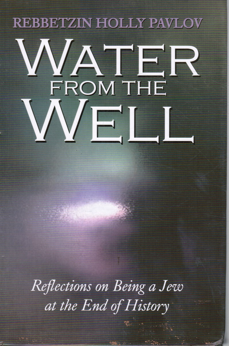 PAVLOV, REBBETZIN HOLLY; BLUMA TRAPP (EDITED BY) - Water from the Well: Reflections on Being a Jews at the End of History