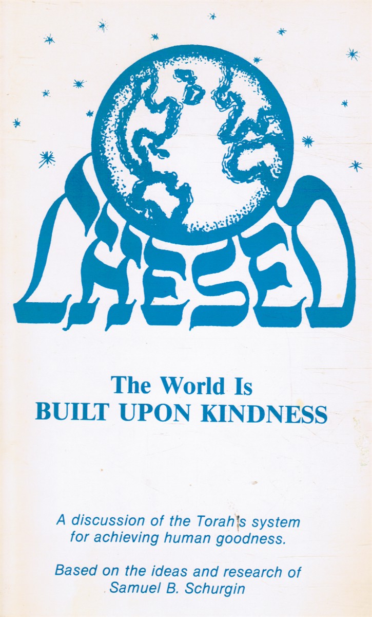 SCHURGIN, SAMUEL B - Chesed: The World Is Built Upon Kindness