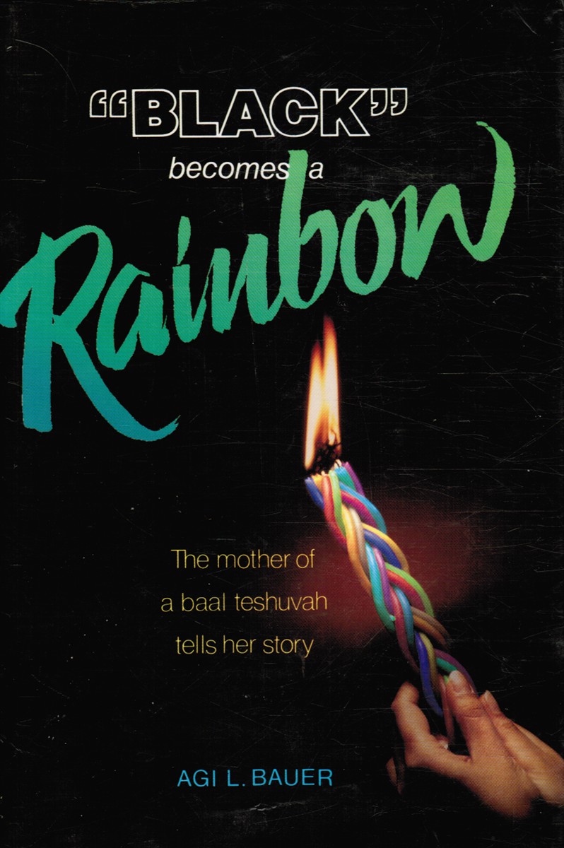 BAUER, AGI L. - Black Becomes a Rainbow: The Mother of a Baal Teshuvah Tells Her Story