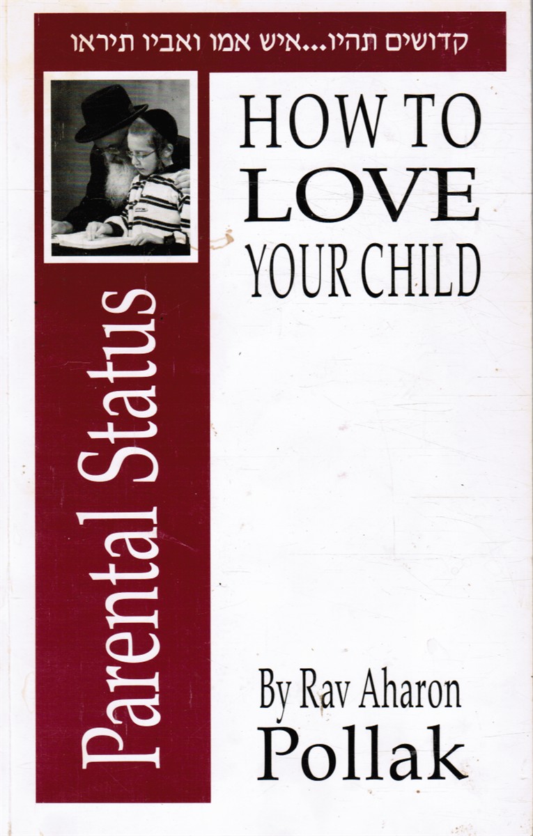 POLLAK, RABBI AHARON - How to Love Your Child - Vol 1 - Establishing Parental Status