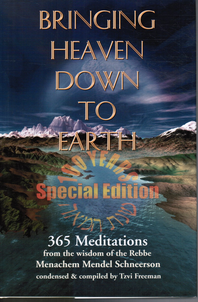 FREEMAN, TZVI (CONDENSED, COMPILED BY) - Bringing Heaven Down to Earth: 365 Meditations of the Rebbe