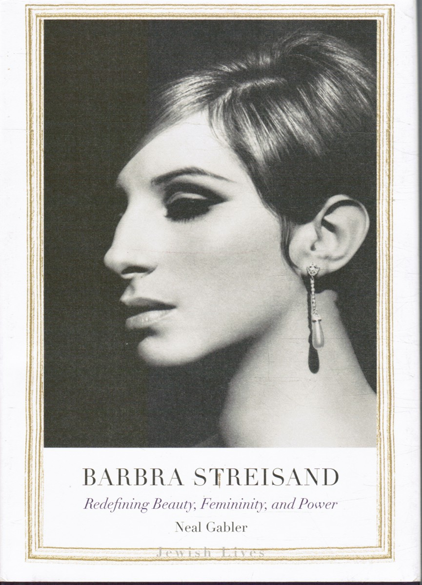 GABLER, NEAL - Barbra Streisand: Redefining Beauty, Femininity, and Power