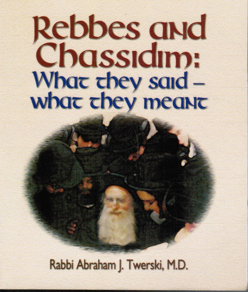 TWERSKI, ABRAHAM J. - Rebbes and Chassidim: What They Said--What They Meant