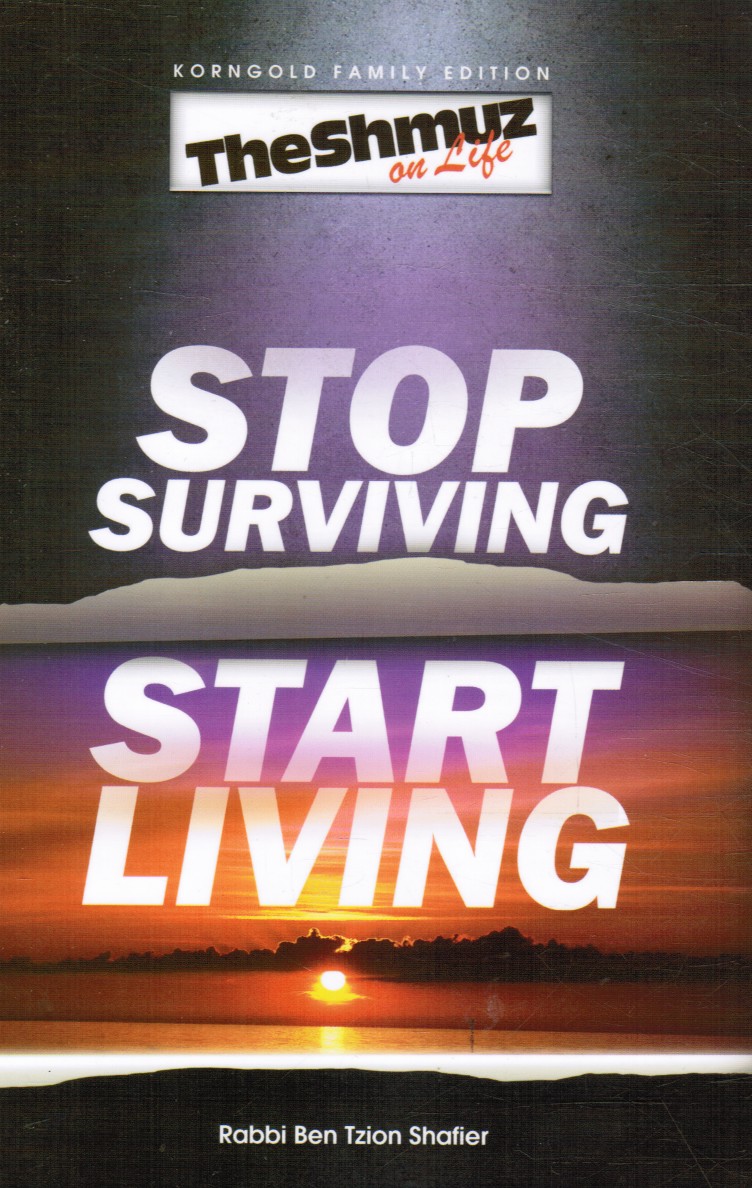 SHAFIER, RABBI BEN TZION - Stop Surviving, Start Living - the Shmuz on Life 1