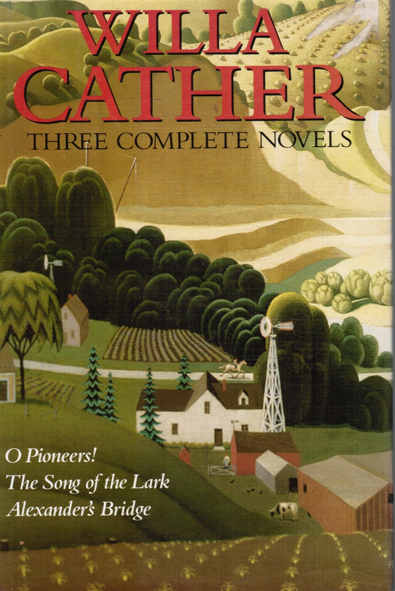 CATHER, WILLA - O Pioneers! / the Song of the Lark / Alexander's Bridge: 3 Complete Novels