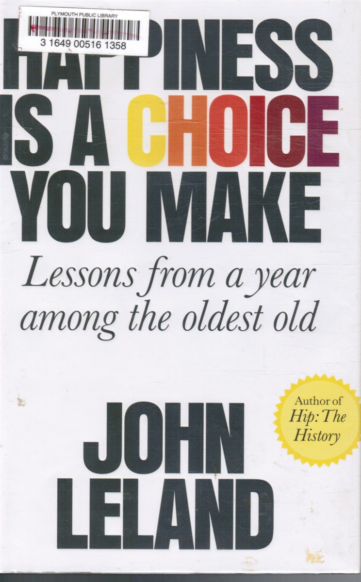 LELAND, JOHN - Happiness Is a Choice You Make: Lessons from a Year Among the Oldest Old