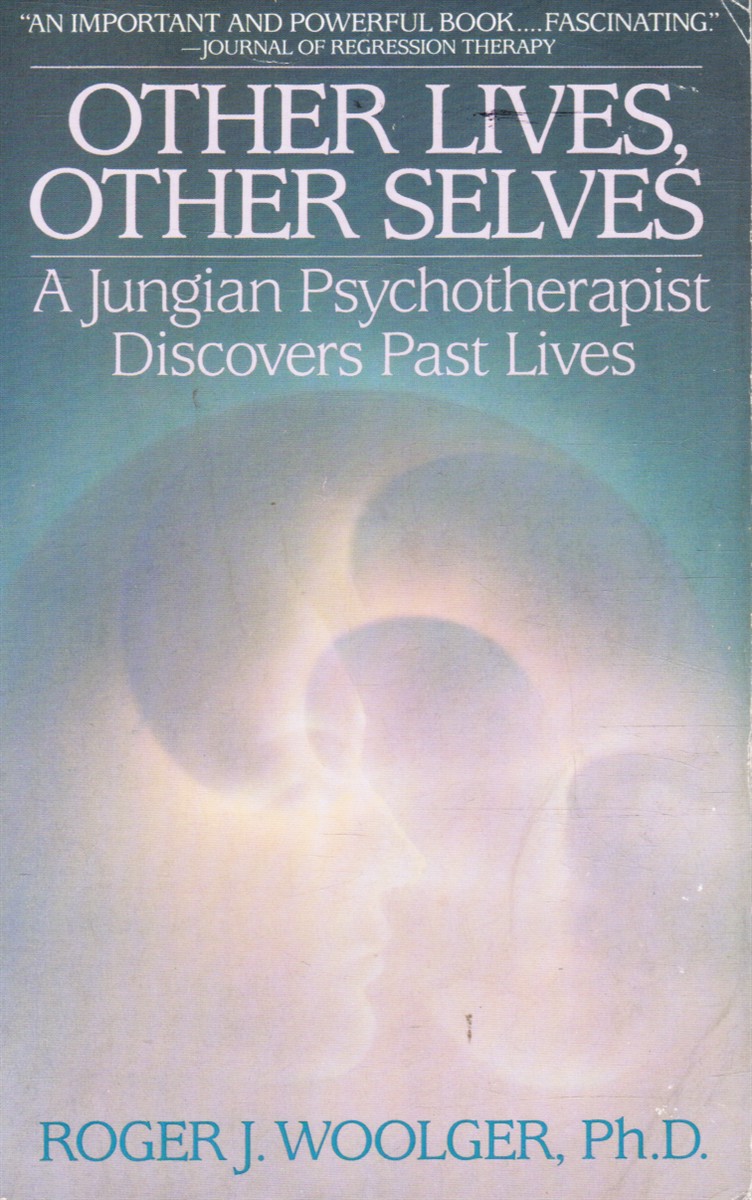 WOOLGER, ROGER J. - Other Lives, Other Selves: A Jungian Psychotherapist Discovers Past Lives