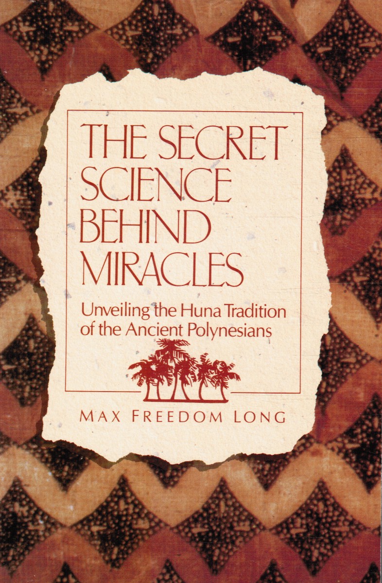 LONG, MAX FREEDOM - The Secret Science Behind Miracles, Unveiling the Huna Tradition of the Ancient Polynesians