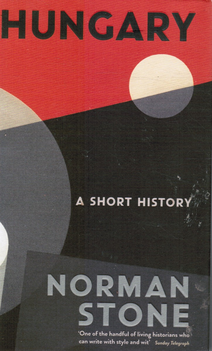 STONE, NORMAN - Hungary: A Short History