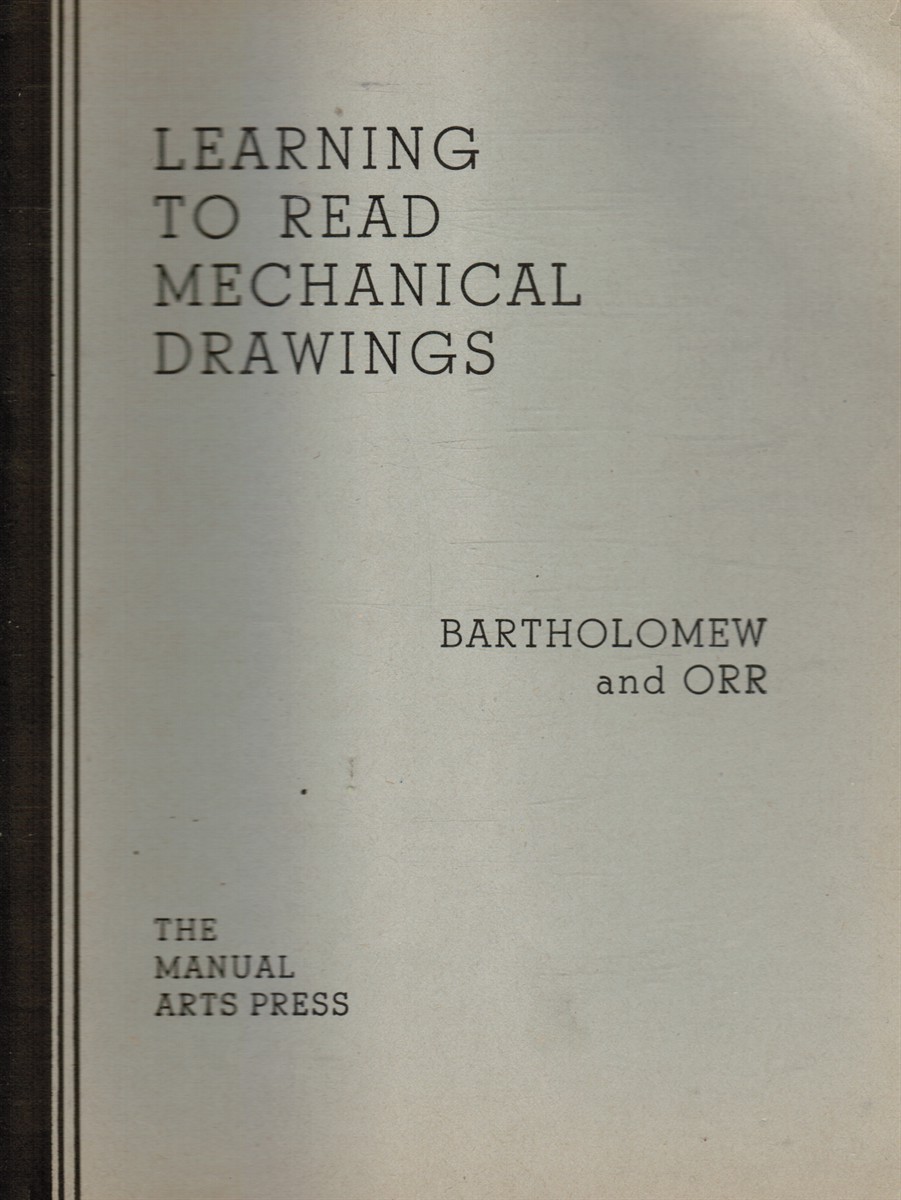 BARTHOLOMEW, ROY A; F. S. ORR - Learning to Read Mechanical Drawings - a Workbook for Beginners