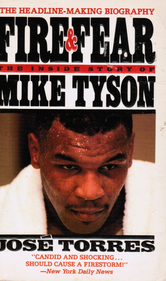 TORRES, JOSE - Fire & Fear: The Inside Story of Mike Tyson