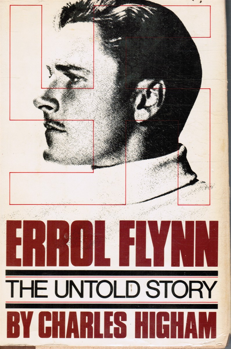 HIGHAM, CHARLES - Errol Flynn: The Untold Story