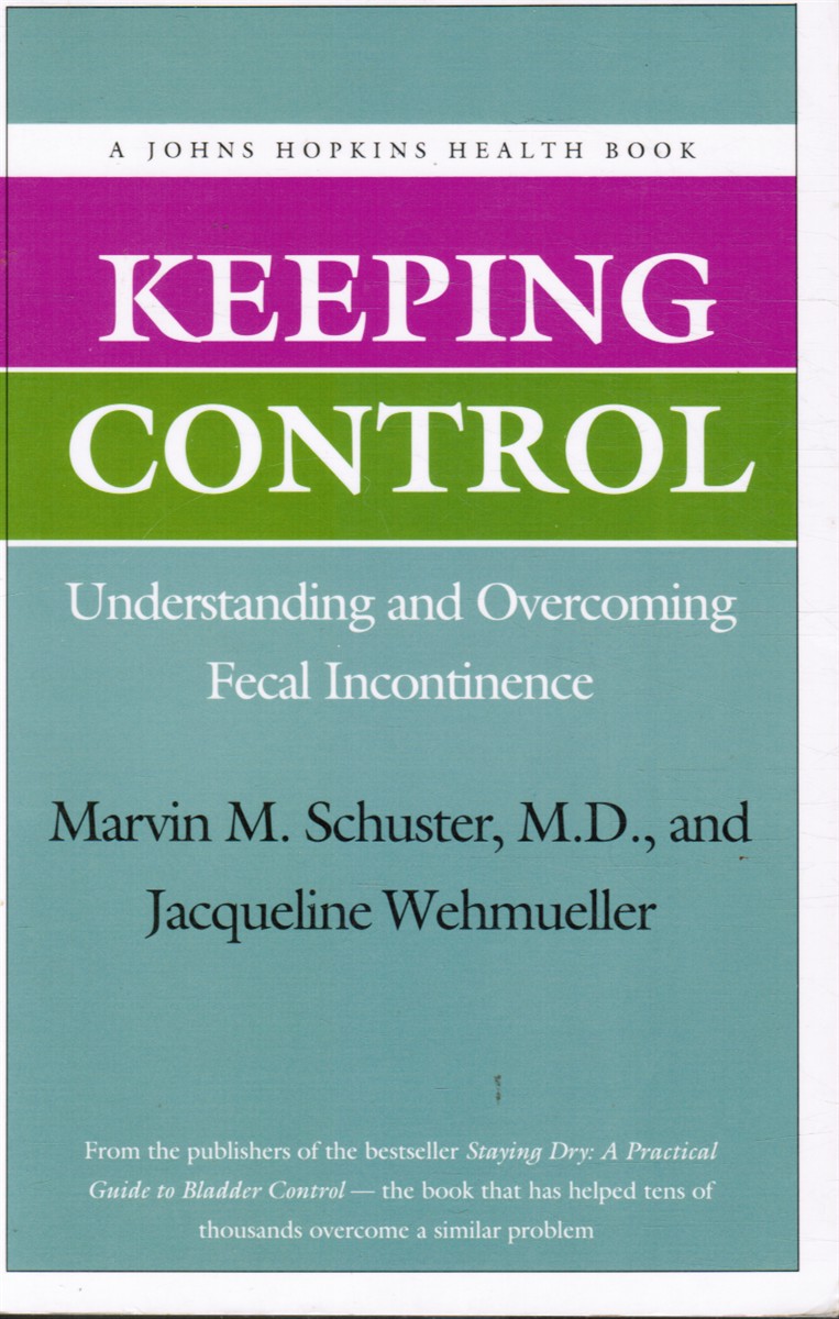 SCHUSTER MD, MARVIN M.  &  JACQUELINE WEHMUELLER - Keeping Control: Understanding and Overcoming Fecal Incontinence