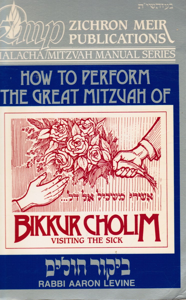 LEVINE, AARON - How to Perform the Great Mitzvah of Bikkur Cholim Visiting the Sick