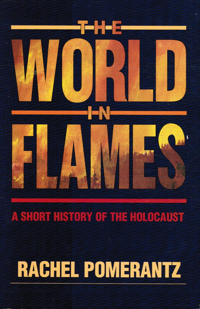 POMERANTZ, RACHEL - The World in Flames: A Short History of the Holocaust