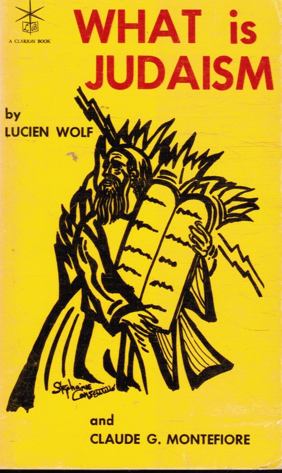 WOLF, LUCIEN; CLAUDE G. MONTEFIORE - What Is Judaism