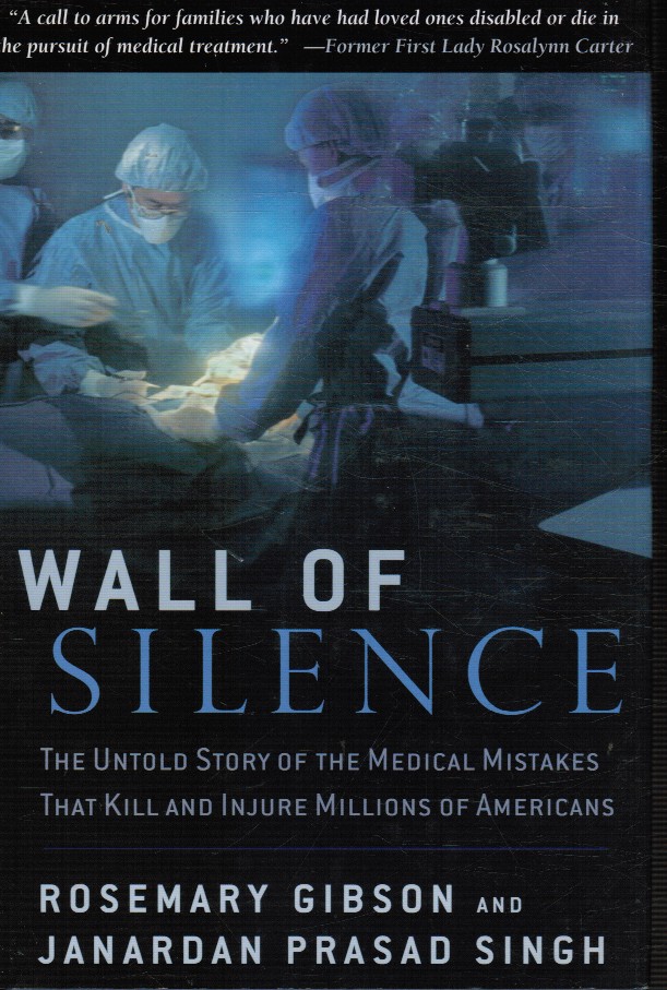 GIBSON, ROSEMARY &  JANARDAN PRASAD SINGH - Wall of Silence: The Untold Story of the Medical Mistakes That Kill and Injure Millions of Americans