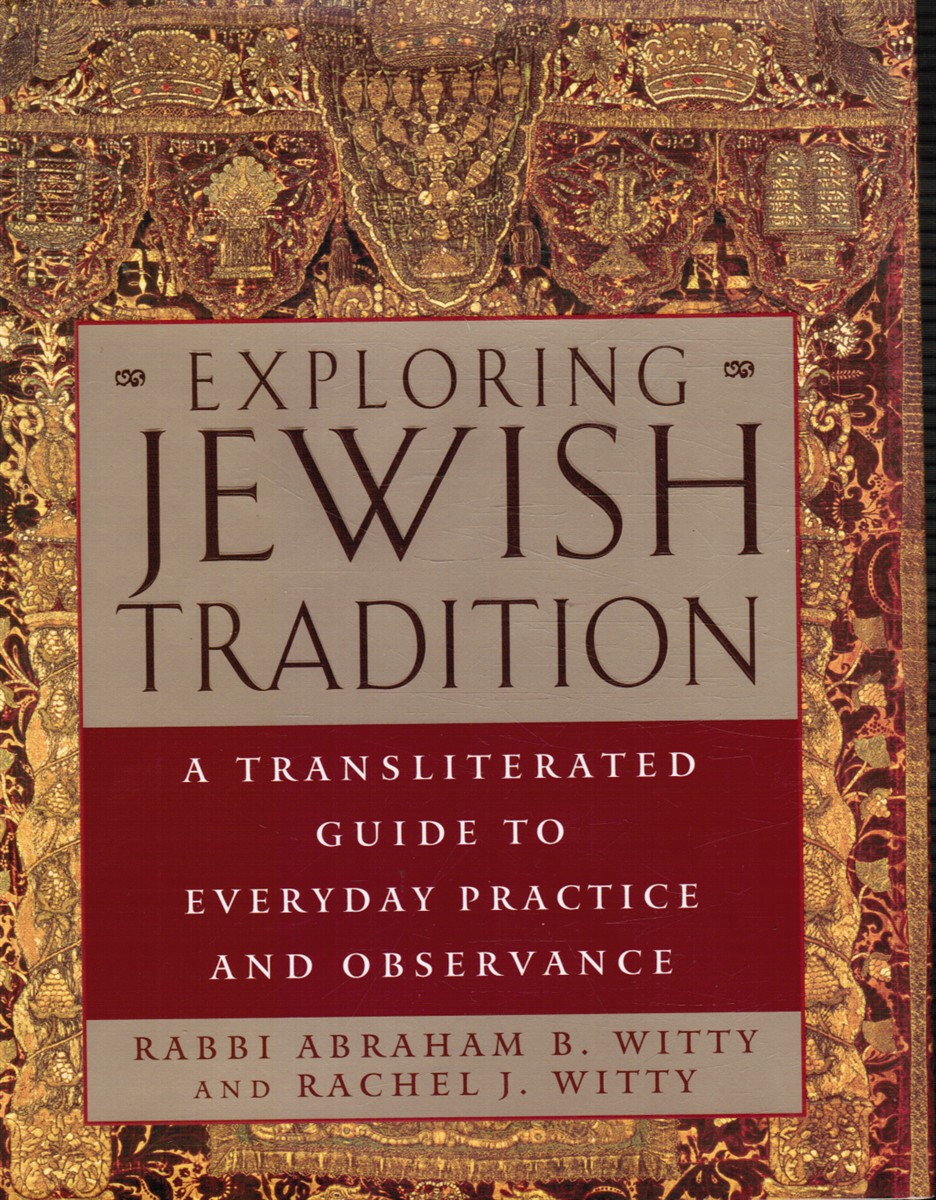 WITTY, ABRAHAM &  RACHELLE WITTY - Exploring Jewish Tradition: A Transliterated Guide to Everyday Practice and Observance