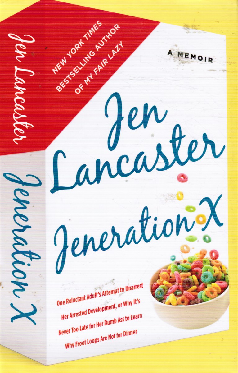 Jeneration X: One Reluctant Adult's Attempt to Unarrest Her Arrested Development; Or, why it's Never Too Late for Her Dumb Ass to Learn why Froot Loops Are Not for Dinner (SIGNED)