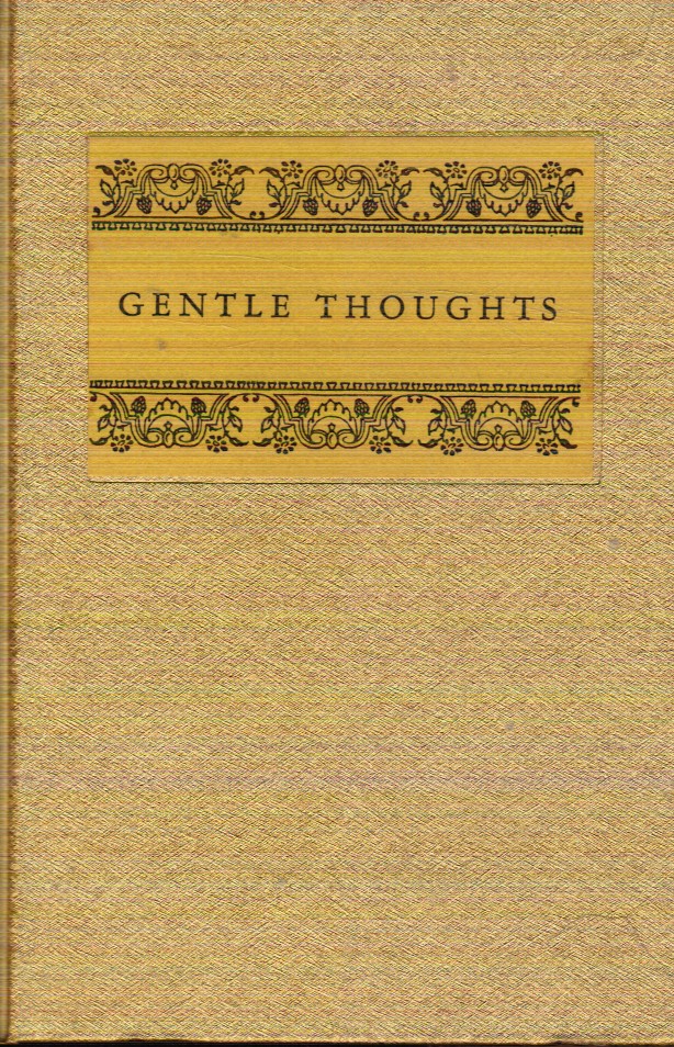 Gentle Thoughts: a Collection of Tender and Wise Sayings from Sundry Authors of Wisdom and Renown