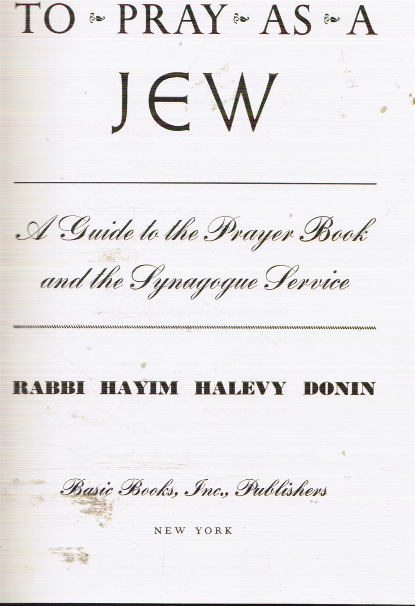 To Pray As a Jew: a Guide to the Prayer Book and the Synagogue Service