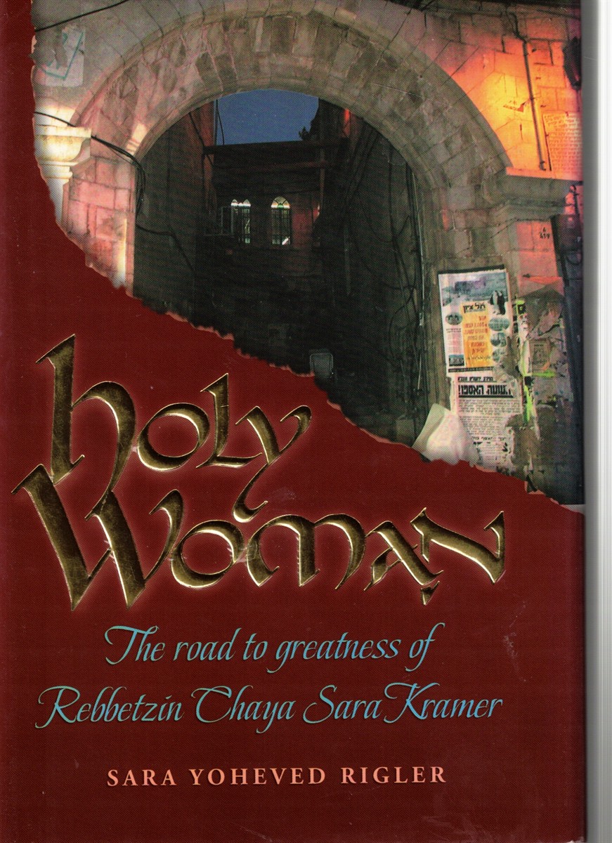 Holy Woman: the Road to Greatness of Rebbetzin Chaya Sara Kramer