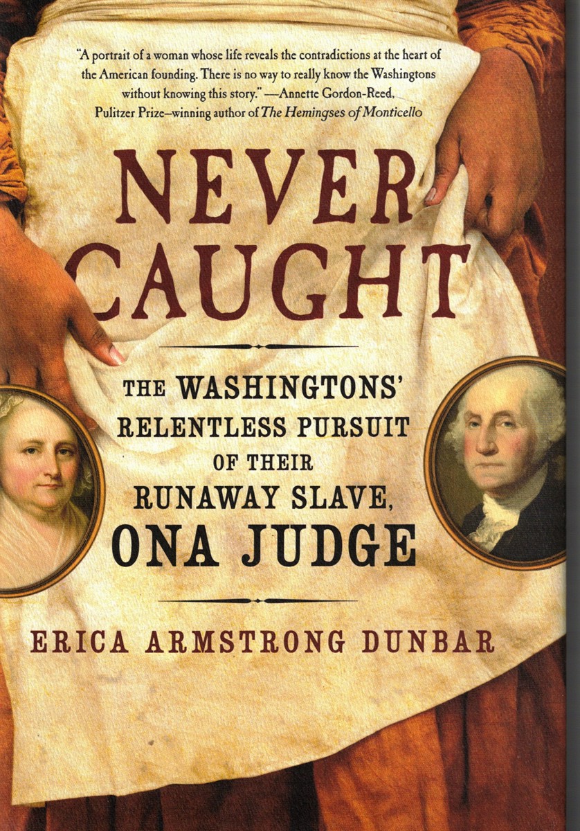 Never Caught: the Washingtons' Relentless Pursuit of Their Runaway Slave, Ona Judge
