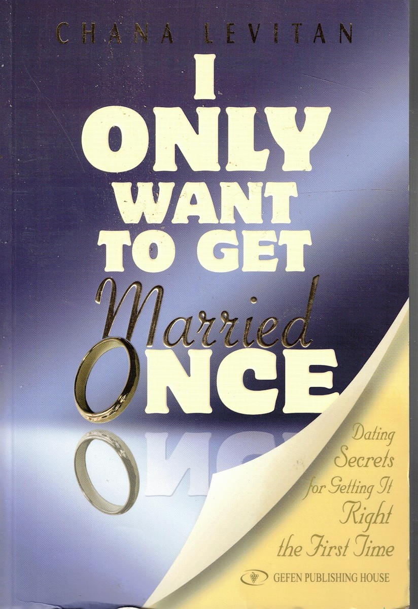 I Only Want to Get Married Once: Dating Secrets for Getting it Right the First Time